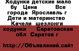 Ходунки детские мало бу › Цена ­ 500 - Все города, Ярославль г. Дети и материнство » Качели, шезлонги, ходунки   . Саратовская обл.,Саратов г.